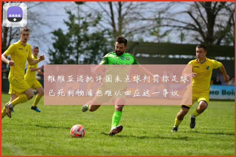 维维亚诺批评国米点球判罚称足球已死利物浦也难以回应这一争议