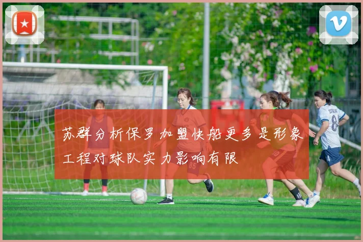 苏群分析保罗加盟快船更多是形象工程对球队实力影响有限